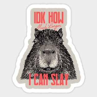 Capybara - IDK How Much Longer I Can Slay | Funny Sarcastic MEME Sticker